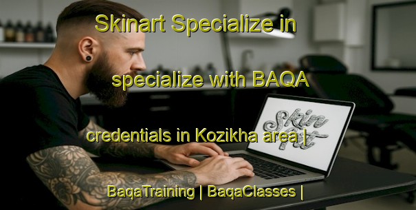 Skinart Specialize in specialize with BAQA credentials in Kozikha area | BaqaTraining | BaqaClasses | SkinartTraining-Russian Federation